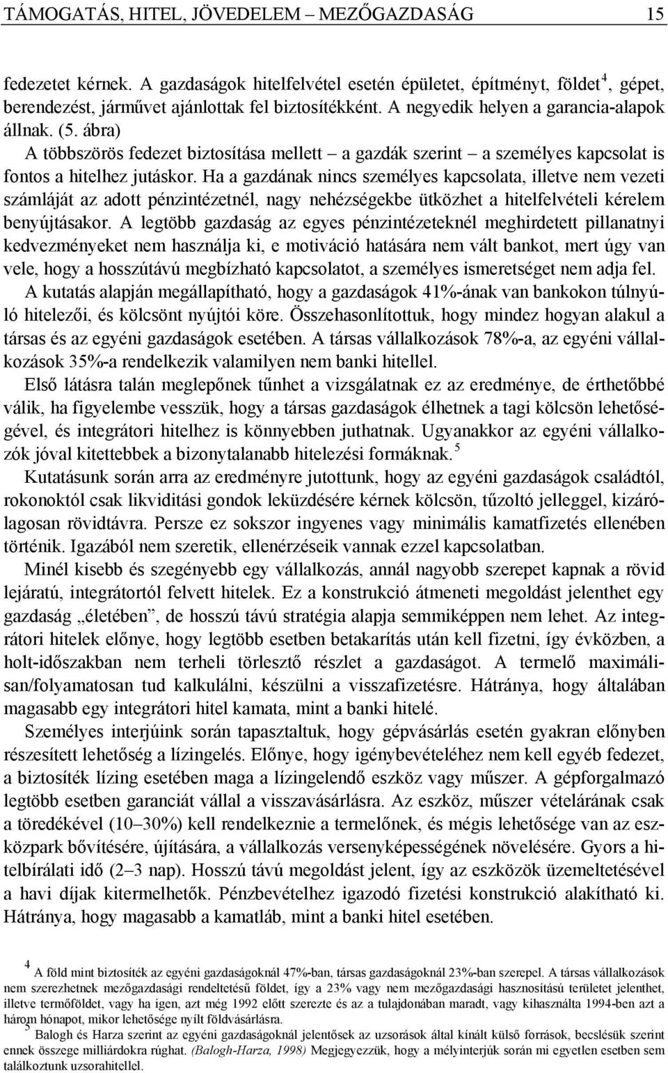 Ha a gazdának nincs személyes kapcsolata, illetve nem vezeti számláját az adott pénzintézetnél, nagy nehézségekbe ütközhet a hitelfelvételi kérelem benyújtásakor.