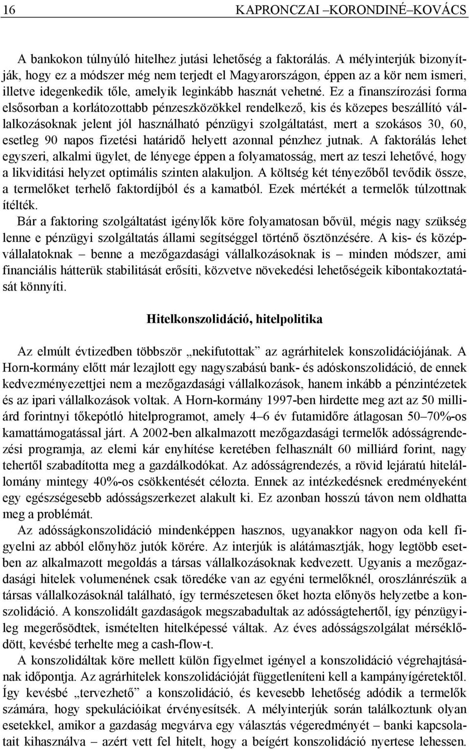 Ez a finanszírozási forma elsősorban a korlátozottabb pénzeszközökkel rendelkező, kis és közepes beszállító vállalkozásoknak jelent jól használható pénzügyi szolgáltatást, mert a szokásos 30, 60,