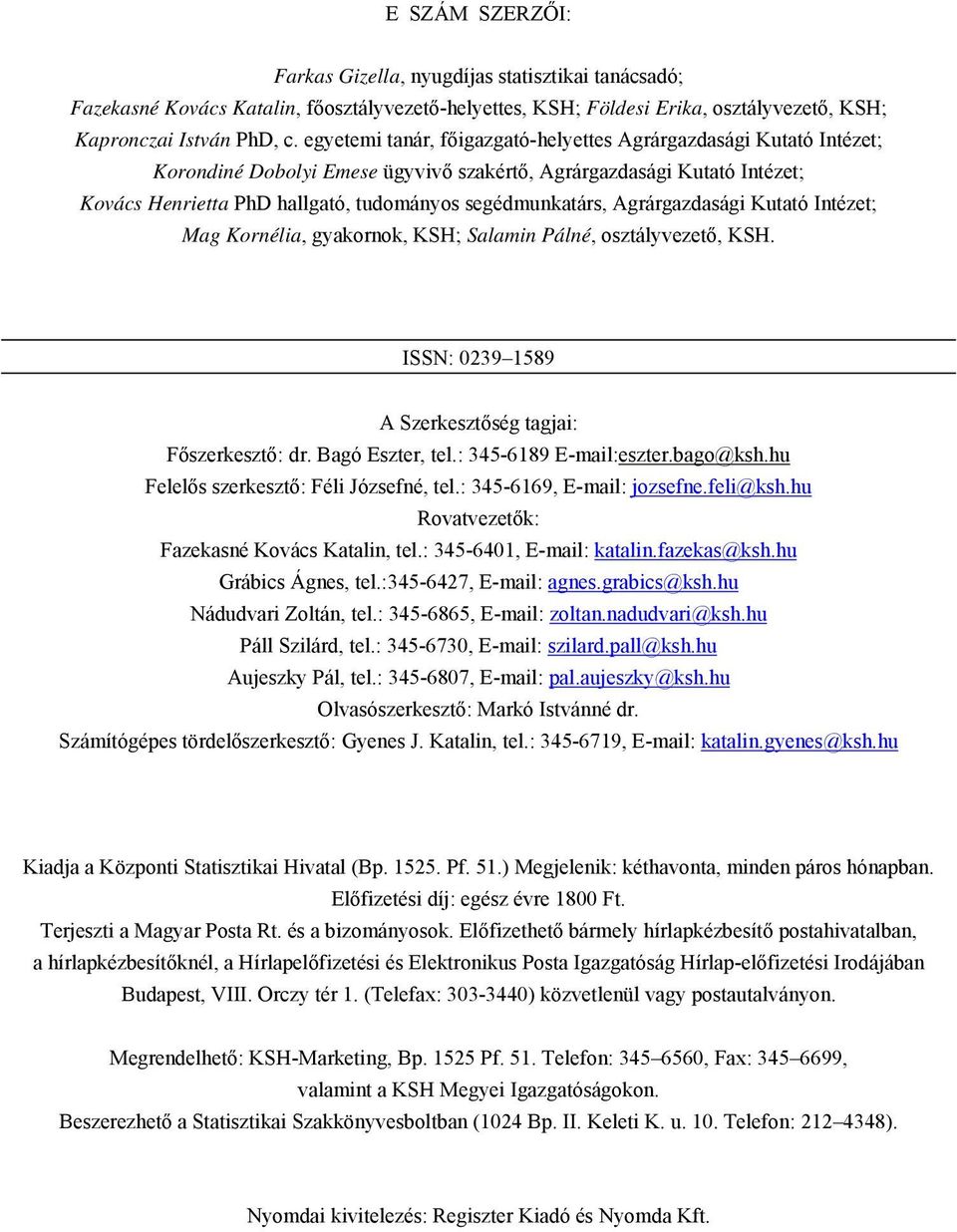 Agrárgazdasági Kutató Intézet; Mag Kornélia, gyakornok, KSH; Salamin Pálné, osztályvezető, KSH. ISSN: 0239 1589 A Szerkesztőség tagjai: Főszerkesztő: dr. Bagó Eszter, tel.: 345-6189 E-mail:eszter.