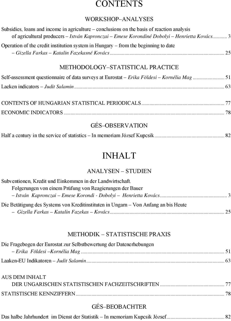 .. 25 METHODOLOGY STATISTICAL PRACTICE Self-assessment questionnaire of data surveys at Eurostat Erika Földesi Kornélia Mag... 51 Laeken indicators Judit Salamin.