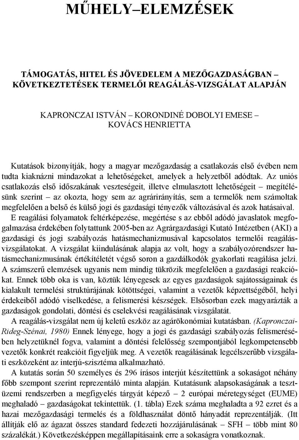 Az uniós csatlakozás első időszakának veszteségeit, illetve elmulasztott lehetőségeit megítélésünk szerint az okozta, hogy sem az agrárirányítás, sem a termelők nem számoltak megfelelően a belső és