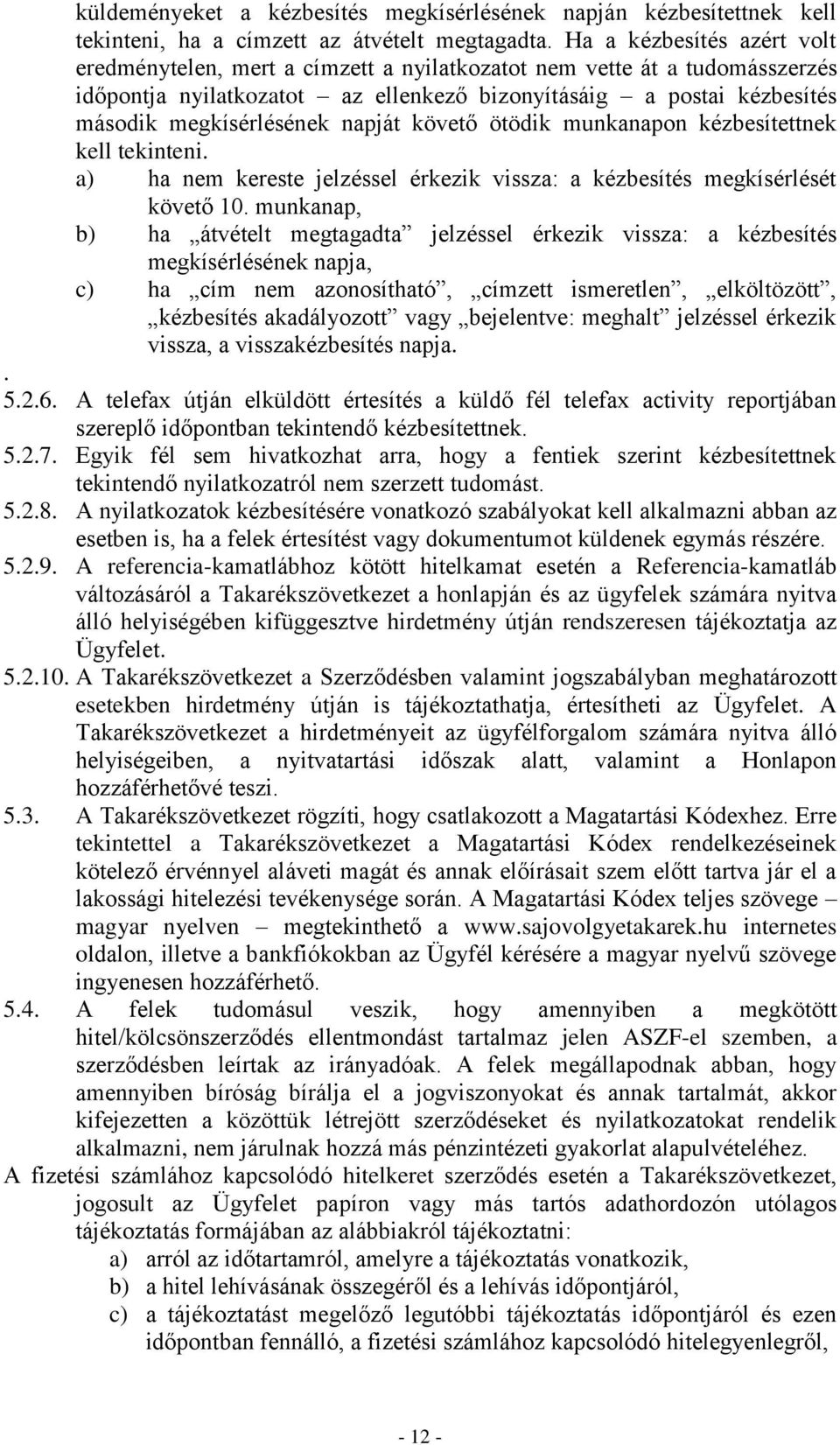 napját követő ötödik munkanapon kézbesítettnek kell tekinteni. a) ha nem kereste jelzéssel érkezik vissza: a kézbesítés megkísérlését követő 10.