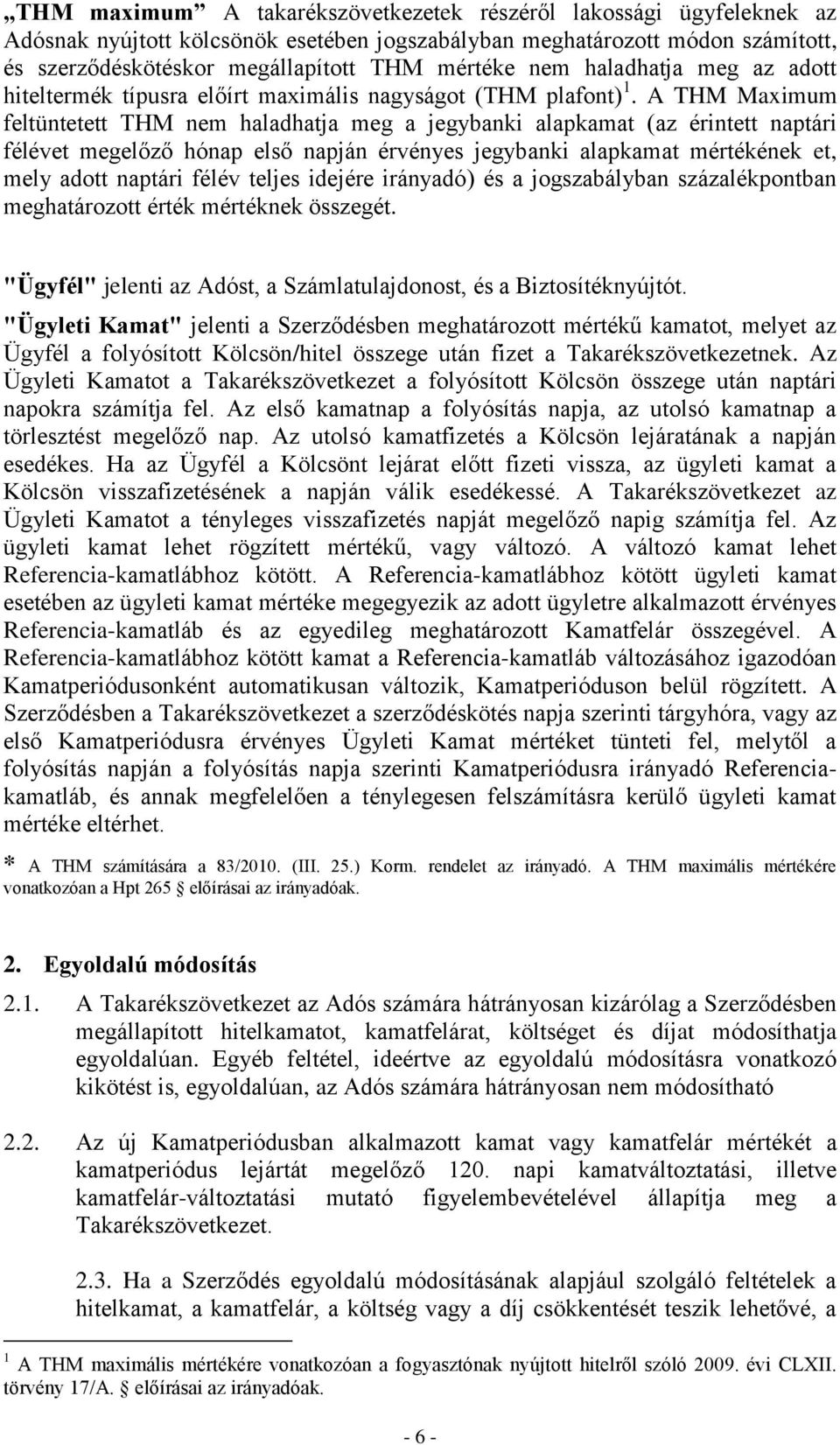 A THM Maximum feltüntetett THM nem haladhatja meg a jegybanki alapkamat (az érintett naptári félévet megelőző hónap első napján érvényes jegybanki alapkamat mértékének et, mely adott naptári félév