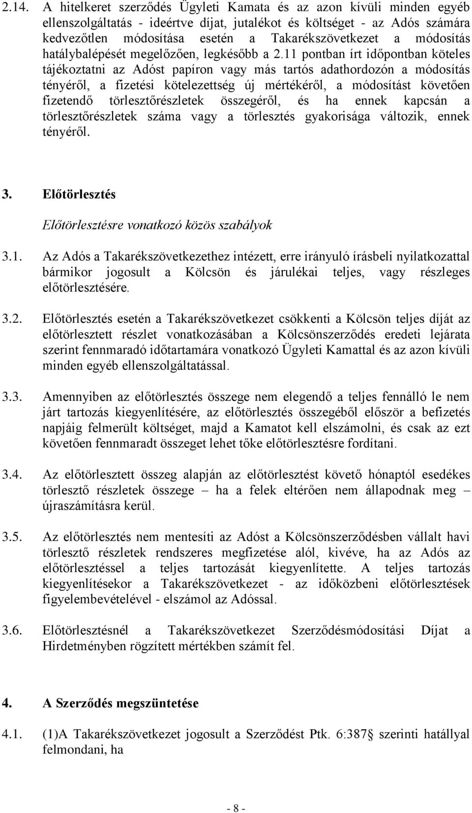 11 pontban írt időpontban köteles tájékoztatni az Adóst papíron vagy más tartós adathordozón a módosítás tényéről, a fizetési kötelezettség új mértékéről, a módosítást követően fizetendő