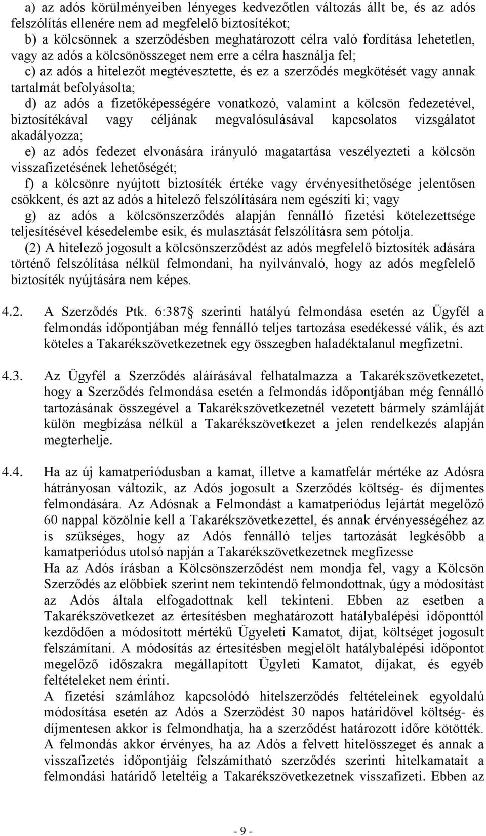 fizetőképességére vonatkozó, valamint a kölcsön fedezetével, biztosítékával vagy céljának megvalósulásával kapcsolatos vizsgálatot akadályozza; e) az adós fedezet elvonására irányuló magatartása