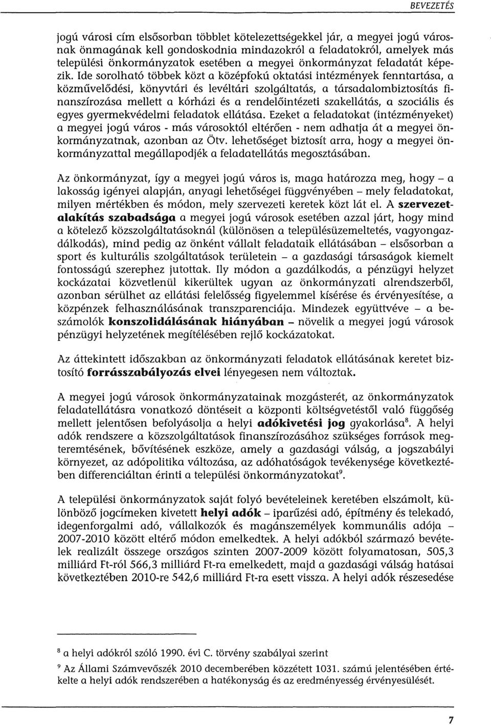 Ide sorolhat6 tobbek kozt a kozepfoku oktatasi intezmenyek fenntartasa, a kozmuve16desi, konyvtari es leveltari szolgaltatas, a tarsadalombiztositas finanszirozasa mellett a k6rhazi es a