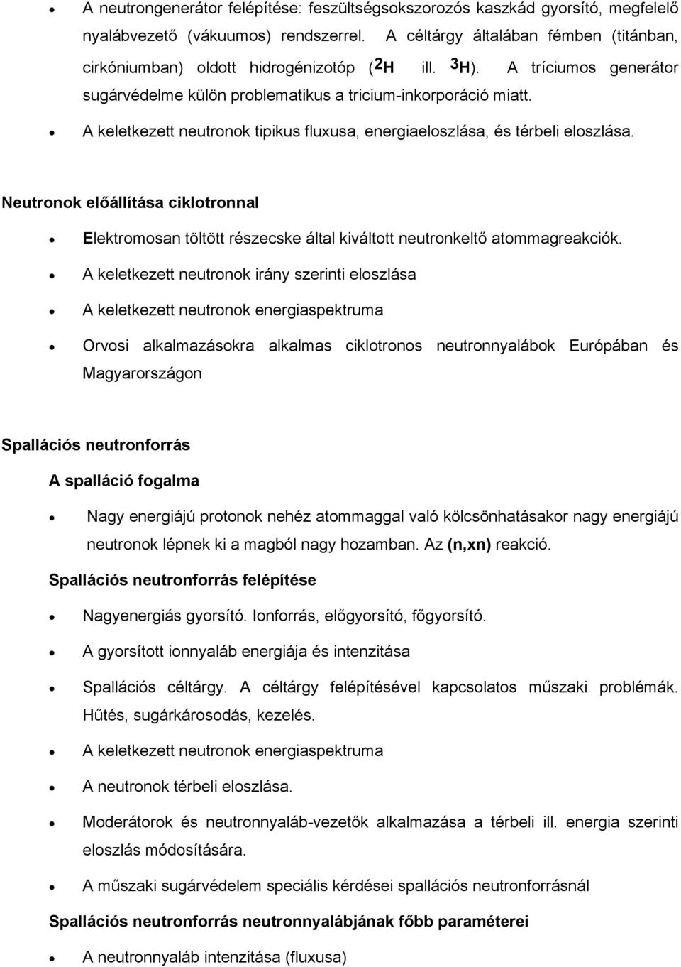 A keletkezett neutronok tipikus fluxusa, energiaeloszlása, és térbeli eloszlása. Neutronok előállítása ciklotronnal Elektromosan töltött részecske által kiváltott neutronkeltő atommagreakciók.