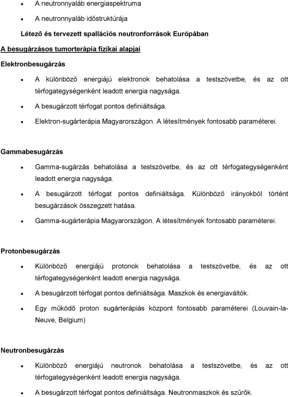 A létesítmények fontosabb paraméterei. Gammabesugárzás Gamma-sugárzás behatolása a testszövetbe, és az ott térfogategységenként leadott energia nagysága. A besugárzott térfogat pontos definiáltsága.