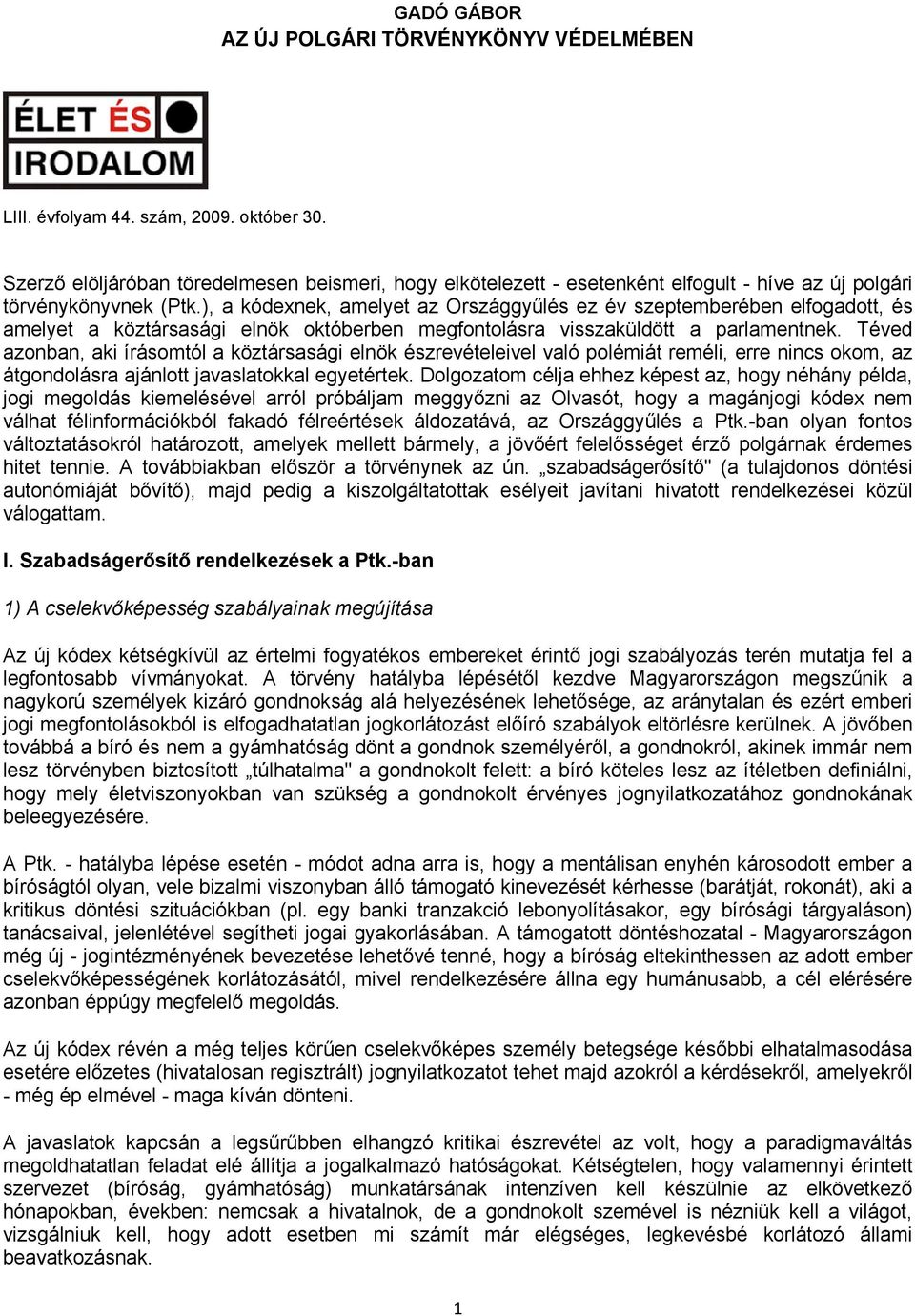 ), a kódexnek, amelyet az Országgyűlés ez év szeptemberében elfogadott, és amelyet a köztársasági elnök októberben megfontolásra visszaküldött a parlamentnek.