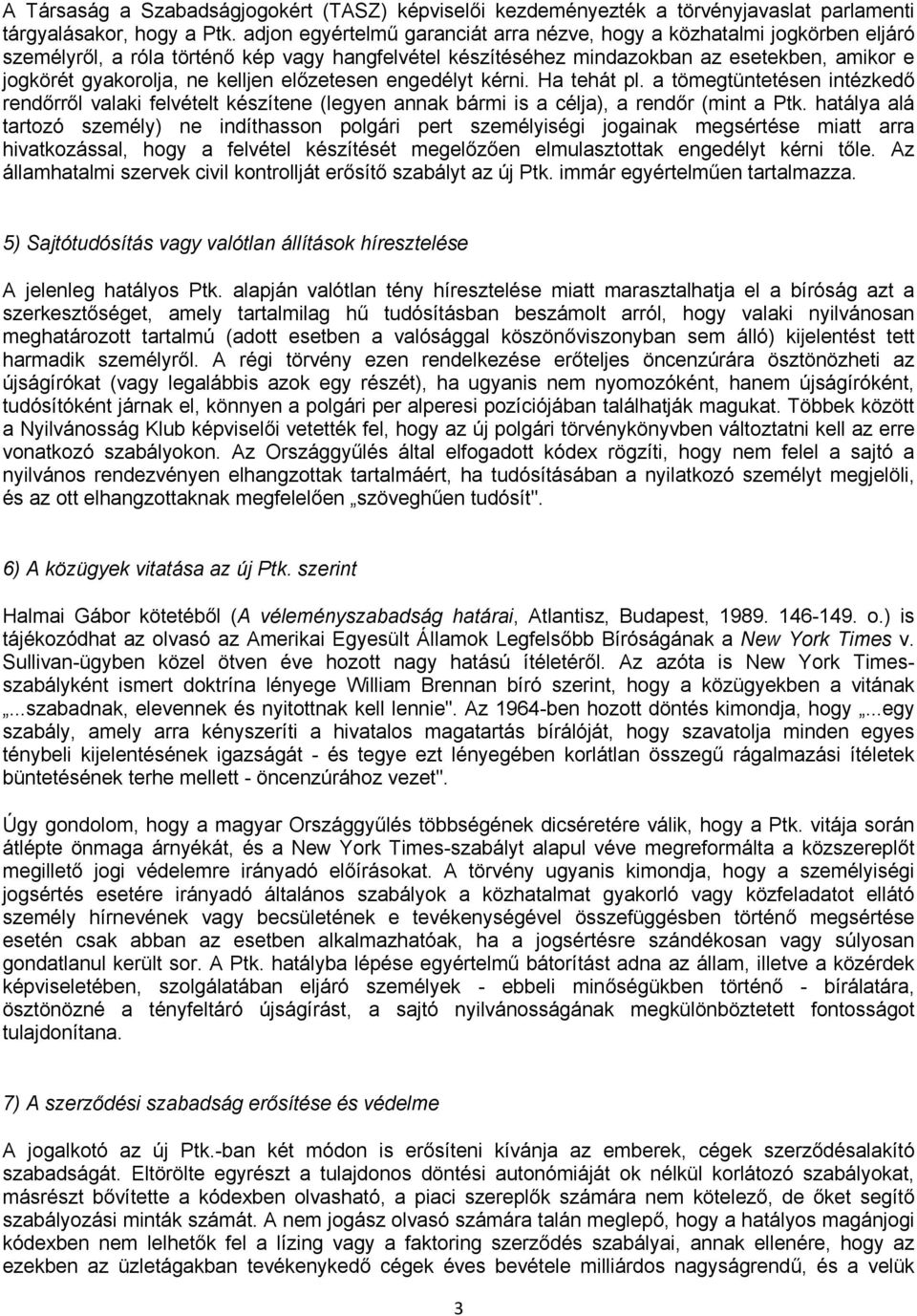 kelljen előzetesen engedélyt kérni. Ha tehát pl. a tömegtüntetésen intézkedő rendőrről valaki felvételt készítene (legyen annak bármi is a célja), a rendőr (mint a Ptk.