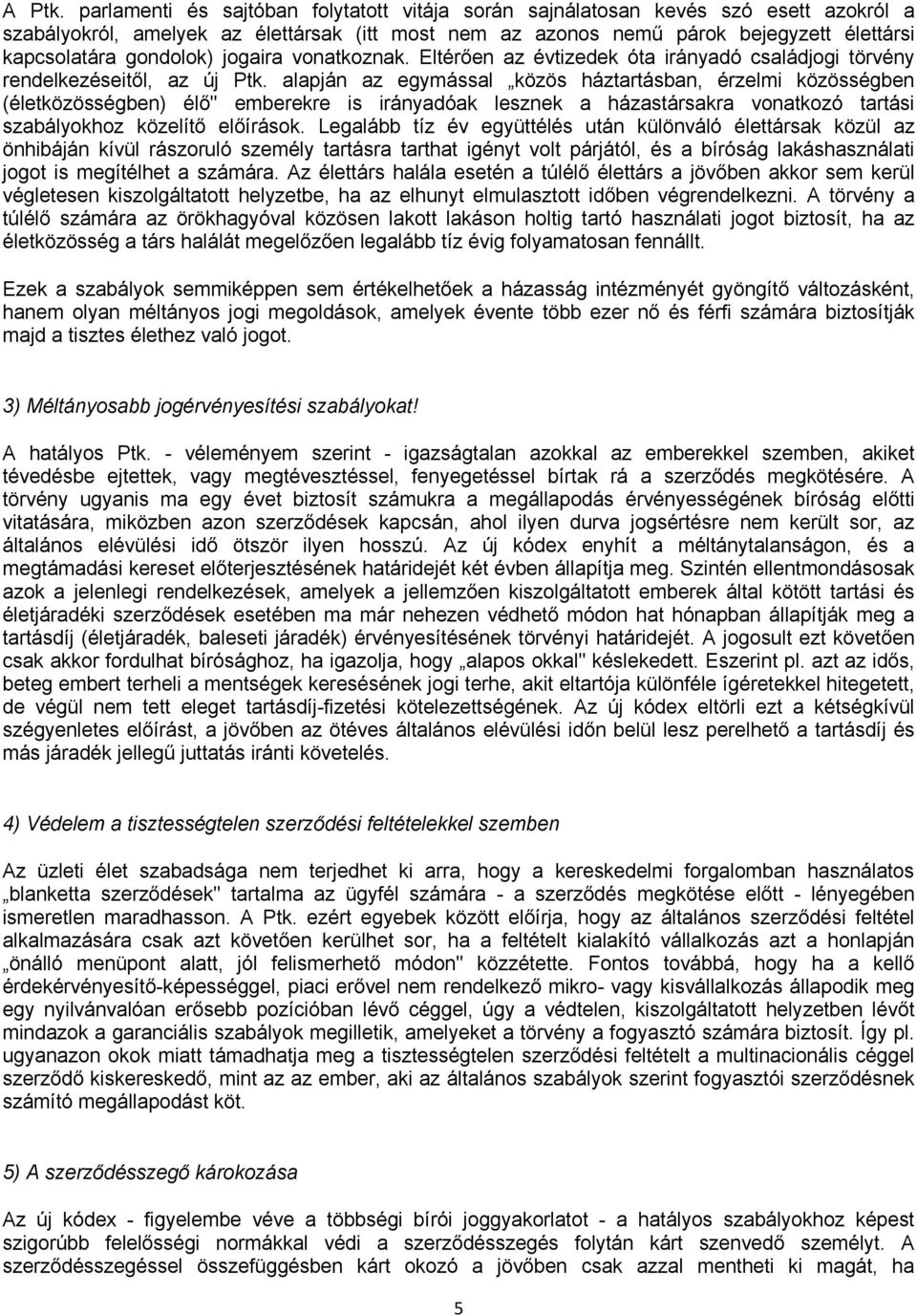 gondolok) jogaira vonatkoznak. Eltérően az évtizedek óta irányadó családjogi törvény rendelkezéseitől, az új Ptk.