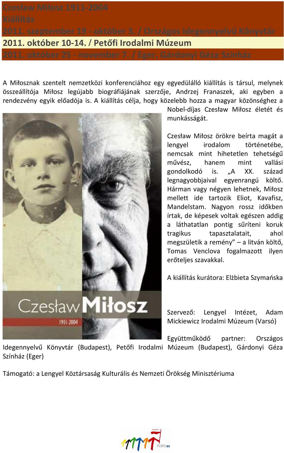 egyben a rendezvény egyik előadója is. A kiállítás célja, hogy közelebb hozza a magyar közönséghez a Nobel-díjas Czesław Miłosz életét és munkásságát.