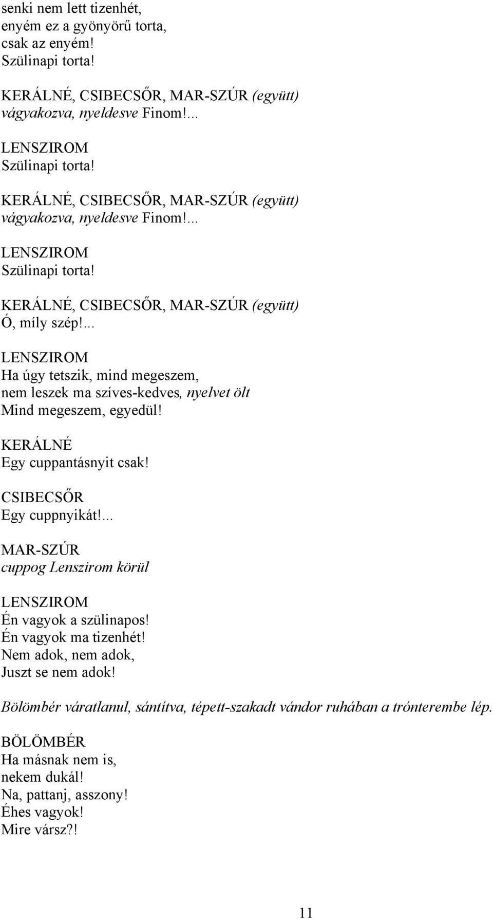 ... MAR-SZÚR cuppog Lenszirom körül Én vagyok a szülinapos! Én vagyok ma tizenhét! Nem adok, nem adok, Juszt se nem adok!