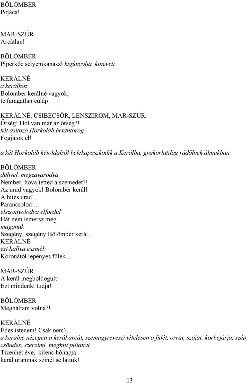 ! Az urad vagyok! Bölömbér kerál! A hites urad!... Parancsolód!... elszontyolodva elfordul Hát nem ismersz meg... magának Szegény, szegény Bölömbér kerál.