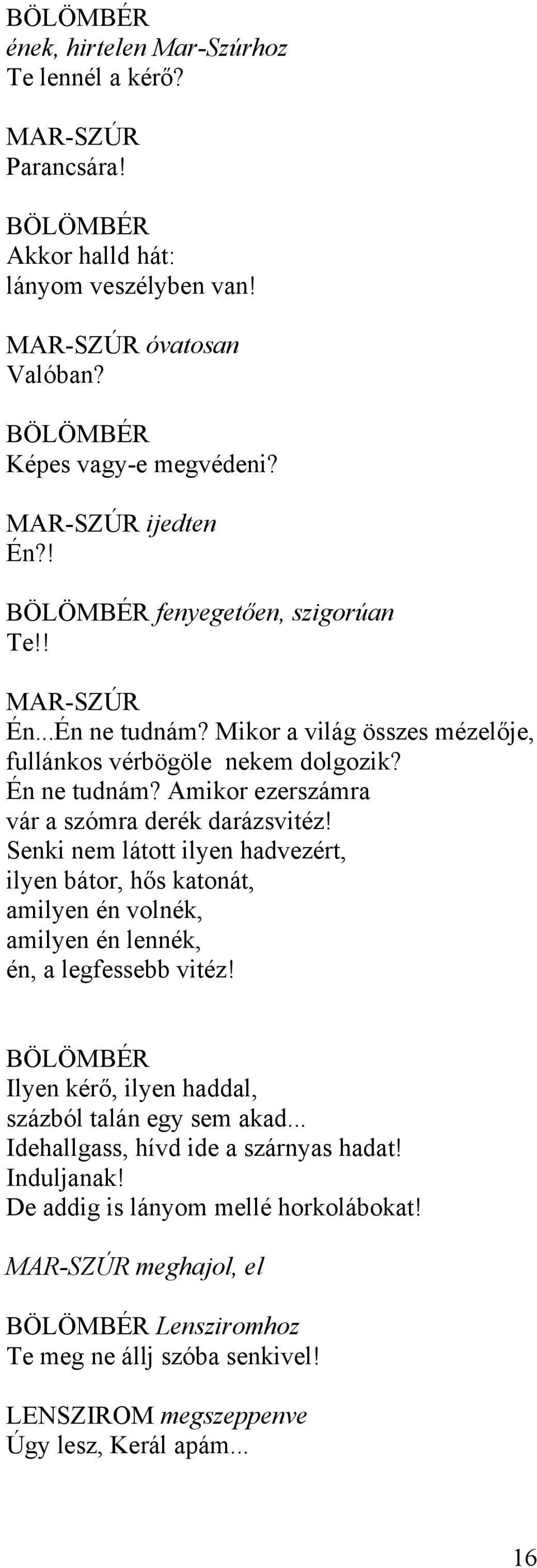 Amikor ezerszámra vár a szómra derék darázsvitéz! Senki nem látott ilyen hadvezért, ilyen bátor, hős katonát, amilyen én volnék, amilyen én lennék, én, a legfessebb vitéz!