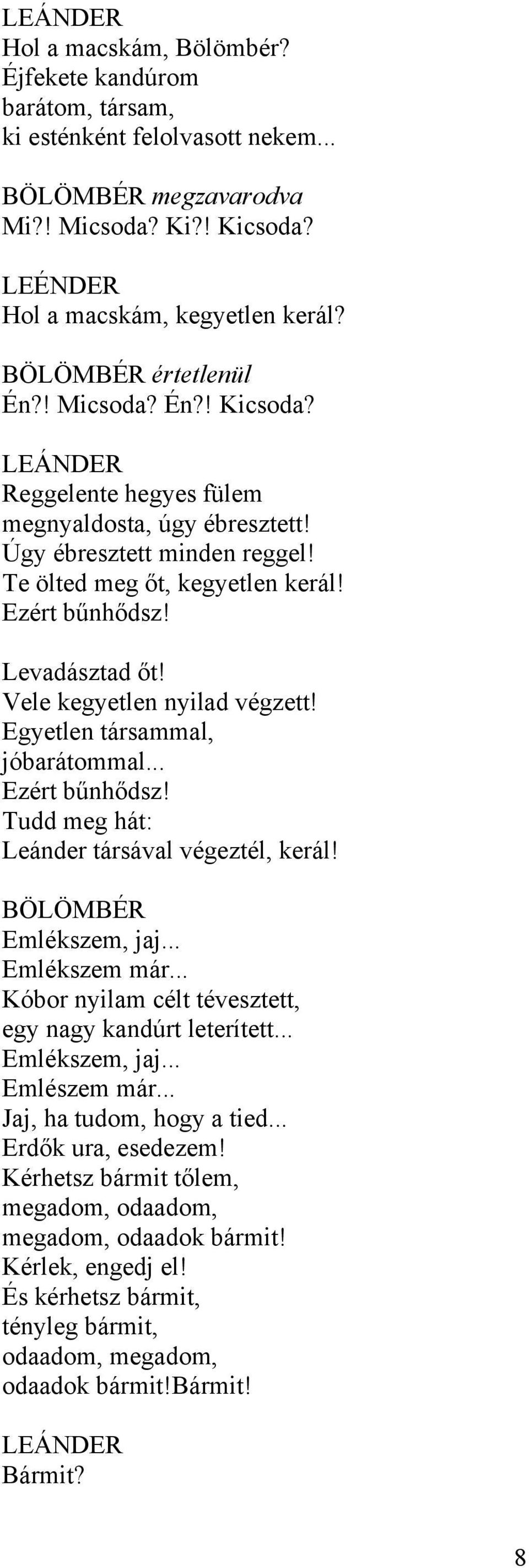 Emlékszem, jaj... Emlékszem már... Kóbor nyilam célt tévesztett, egy nagy kandúrt leterített... Emlékszem, jaj... Emlészem már... Jaj, ha tudom, hogy a tied... Erdők ura, esedezem!