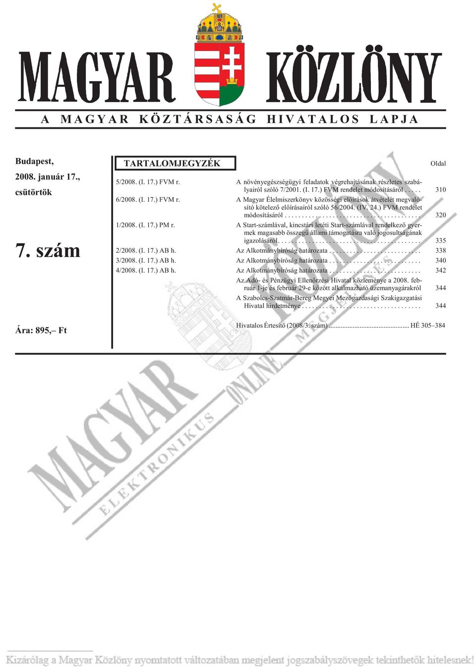 n de let módosításáról... 310 6/2008. (I. 17.) FVM r. A Magyar Élelmiszerkönyv közösségi elõírások átvételét megvaló - sí tó kö te le zõ elõ írá sa i ról szóló 56/2004. (IV. 24.