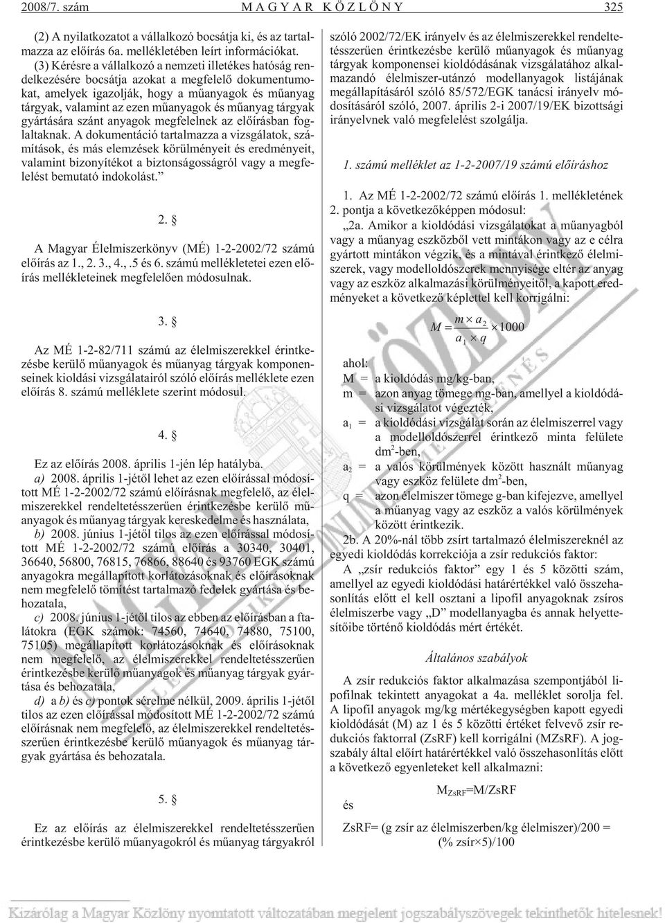 gyak, valamint az ezen mû anya gok és mû anyag tár gyak gyár tá sá ra szánt anya gok meg fe lel nek az elõ írásban fog - lal tak nak.