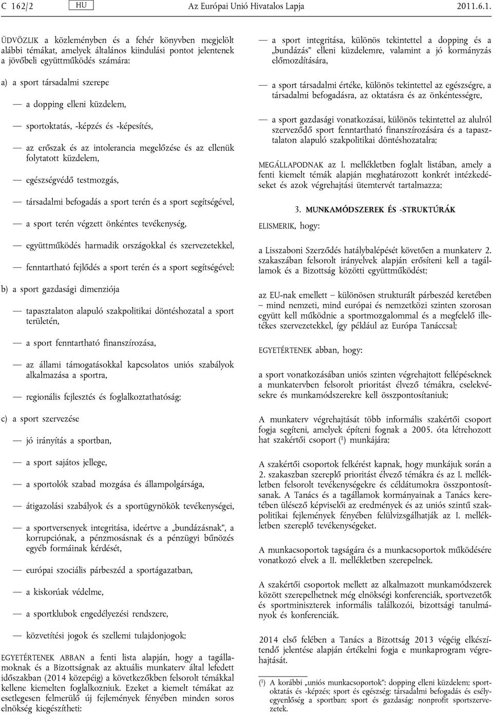 testmozgás, társadalmi befogadás a sport terén és a sport segítségével, a sport terén végzett önkéntes tevékenység, együttműködés harmadik országokkal és szervezetekkel, fenntartható fejlődés a sport