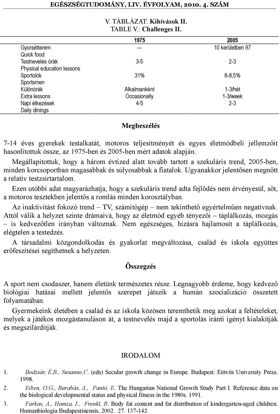 hasonlítottuk össze, az 1975-ben és 2005-ben mért adatok alapján.