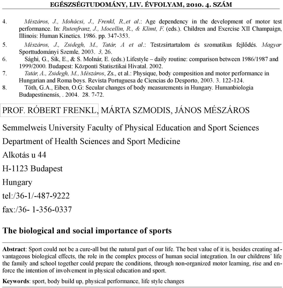 Magyar Sporttudományi Szemle, 2003. 3, 26. 6. Sághi, G., Sík, E., & S. Molnár, E. (eds.) Lifestyle daily routine: comparison between 1986/1987 and 1999/2000. Budapest: Központi Statisztikai Hivatal.