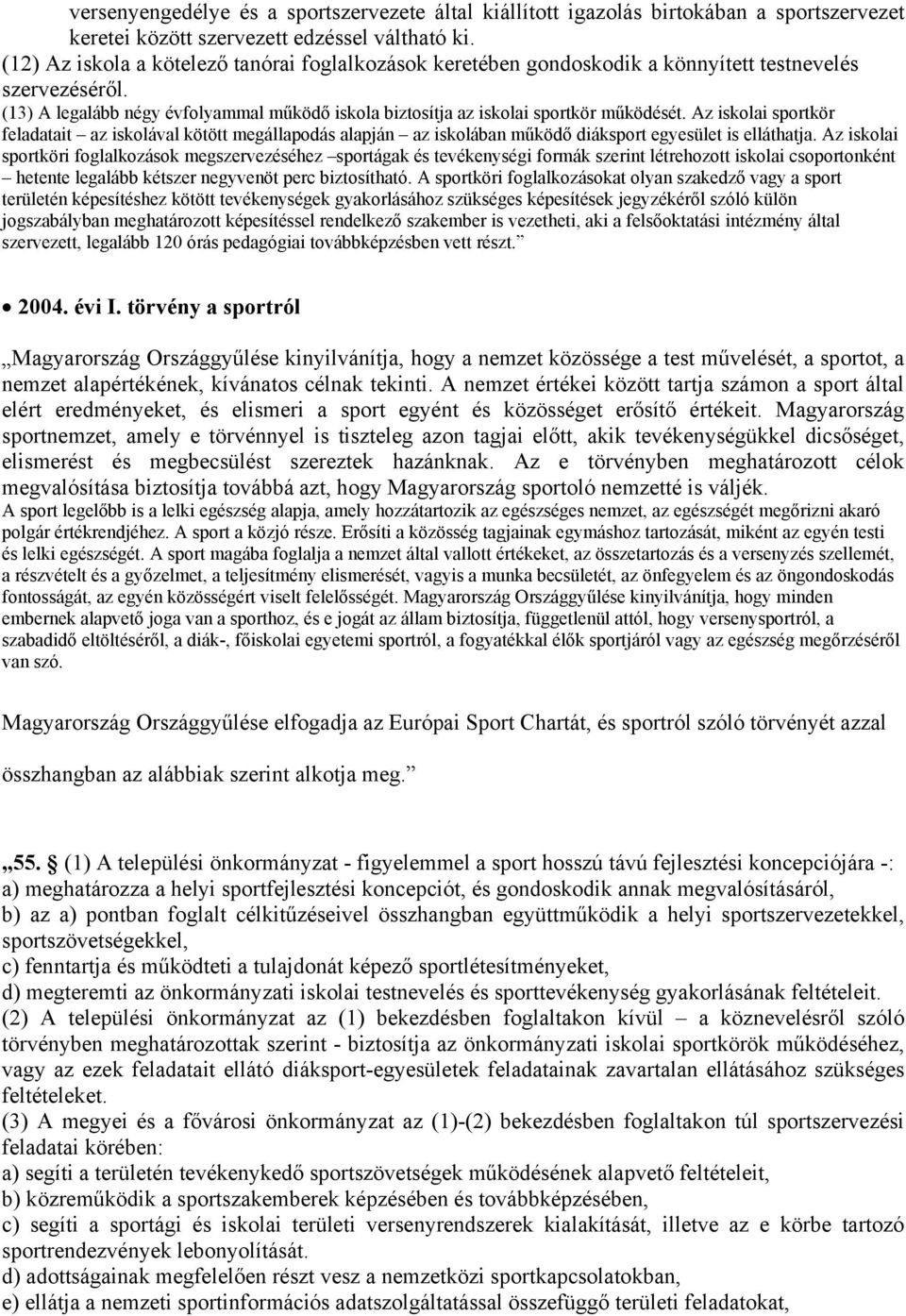 Az iskolai sportkör feladatait az iskolával kötött megállapodás alapján az iskolában működő diáksport egyesület is elláthatja.