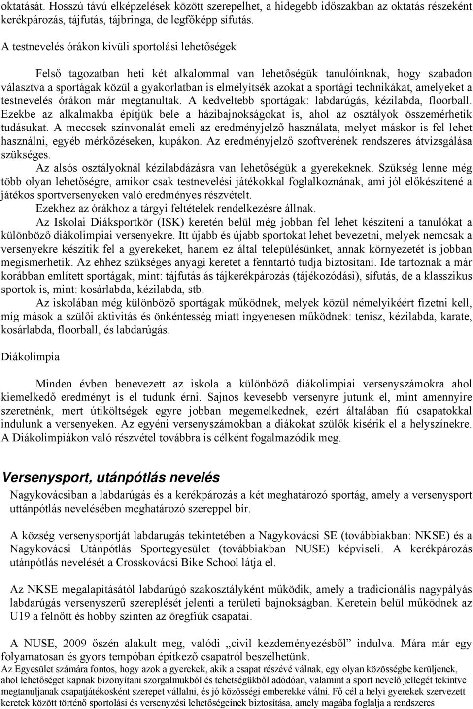 sportági technikákat, amelyeket a testnevelés órákon már megtanultak. A kedveltebb sportágak: labdarúgás, kézilabda, floorball.