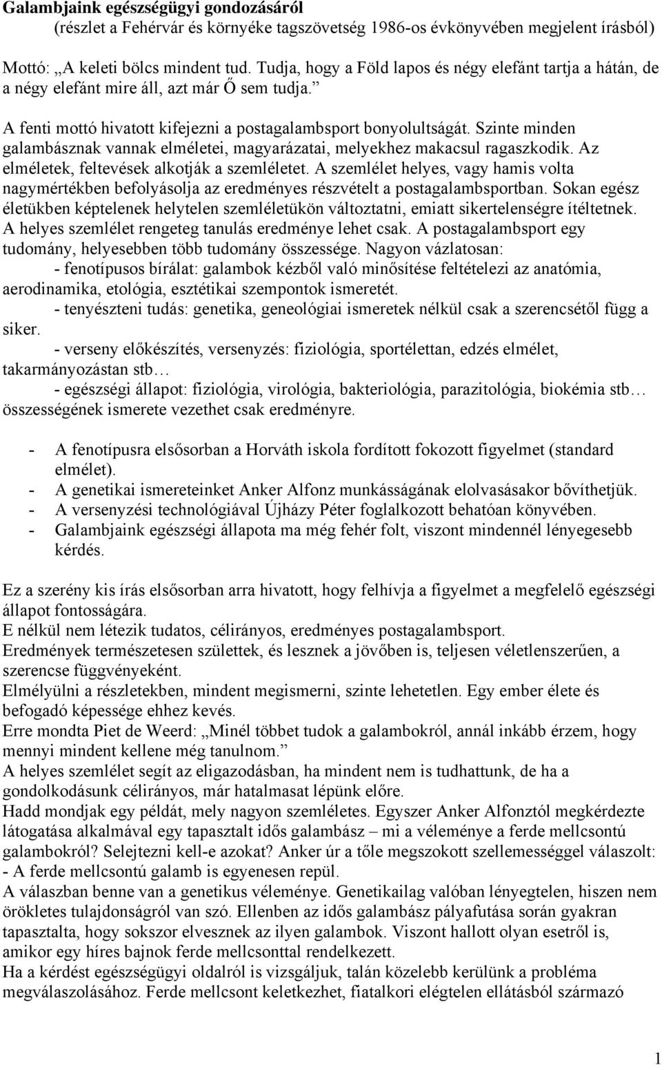 Szinte minden galambásznak vannak elméletei, magyarázatai, melyekhez makacsul ragaszkodik. Az elméletek, feltevések alkotják a szemléletet.