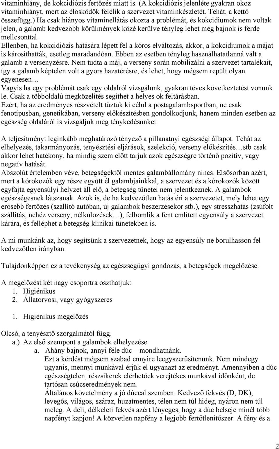 Ellenben, ha kokcidiózis hatására lépett fel a kóros elváltozás, akkor, a kokcidiumok a májat is károsíthatták, esetleg maradandóan.