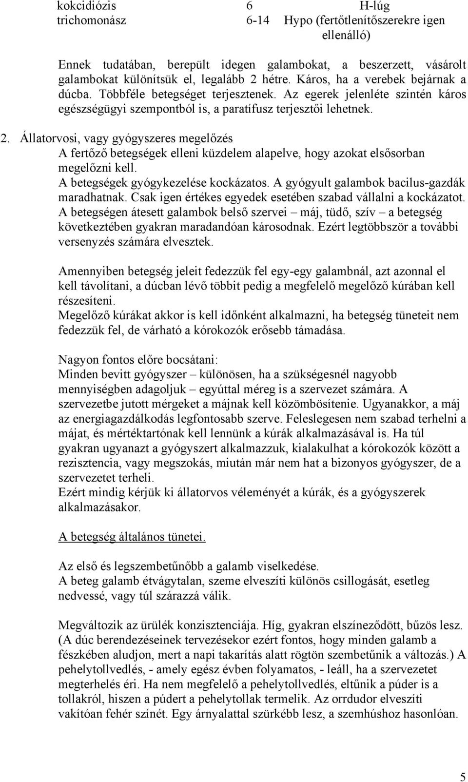 Állatorvosi, vagy gyógyszeres megelőzés A fertőző betegségek elleni küzdelem alapelve, hogy azokat elsősorban megelőzni kell. A betegségek gyógykezelése kockázatos.