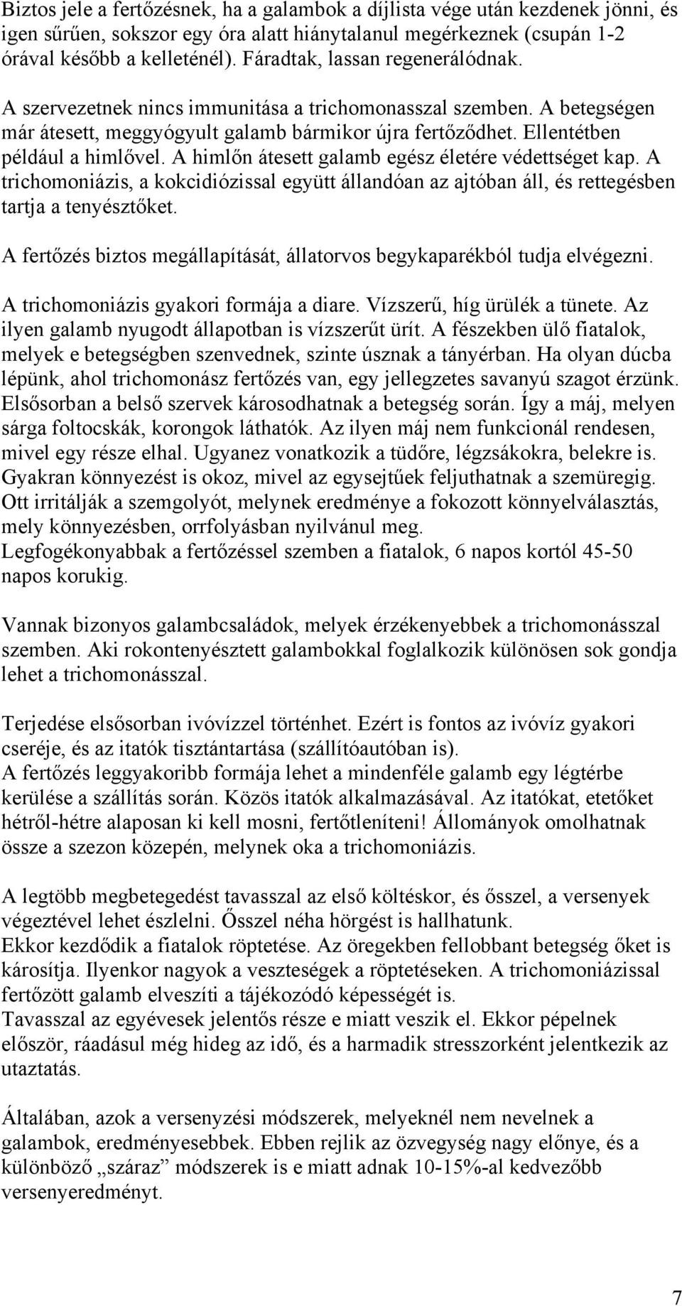 A himlőn átesett galamb egész életére védettséget kap. A trichomoniázis, a kokcidiózissal együtt állandóan az ajtóban áll, és rettegésben tartja a tenyésztőket.