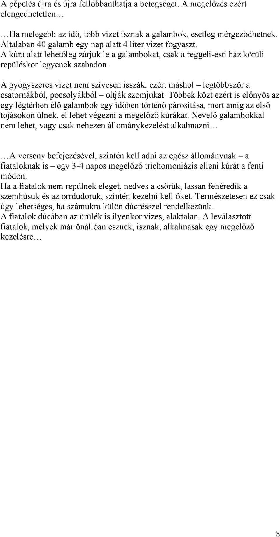 A gyógyszeres vizet nem szívesen isszák, ezért máshol legtöbbször a csatornákból, pocsolyákból oltják szomjukat.