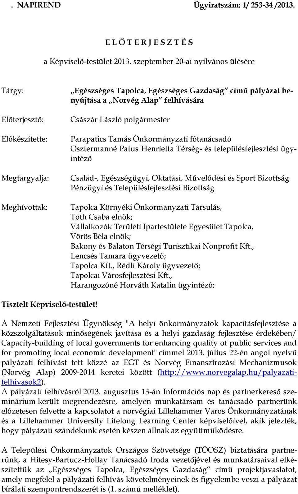 László polgármester Parapatics Tamás Önkormányzati főtanácsadó Osztermanné Patus Henrietta Térség- és településfejlesztési ügyintéző Család-, Egészségügyi, Oktatási, Művelődési és Sport Bizottság