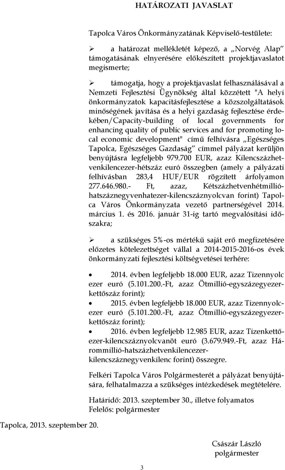 projektjavaslat felhasználásával a Nemzeti Fejlesztési Ügynökség által közzétett "A helyi önkormányzatok kapacitásfejlesztése a közszolgáltatások minőségének javítása és a helyi gazdaság fejlesztése