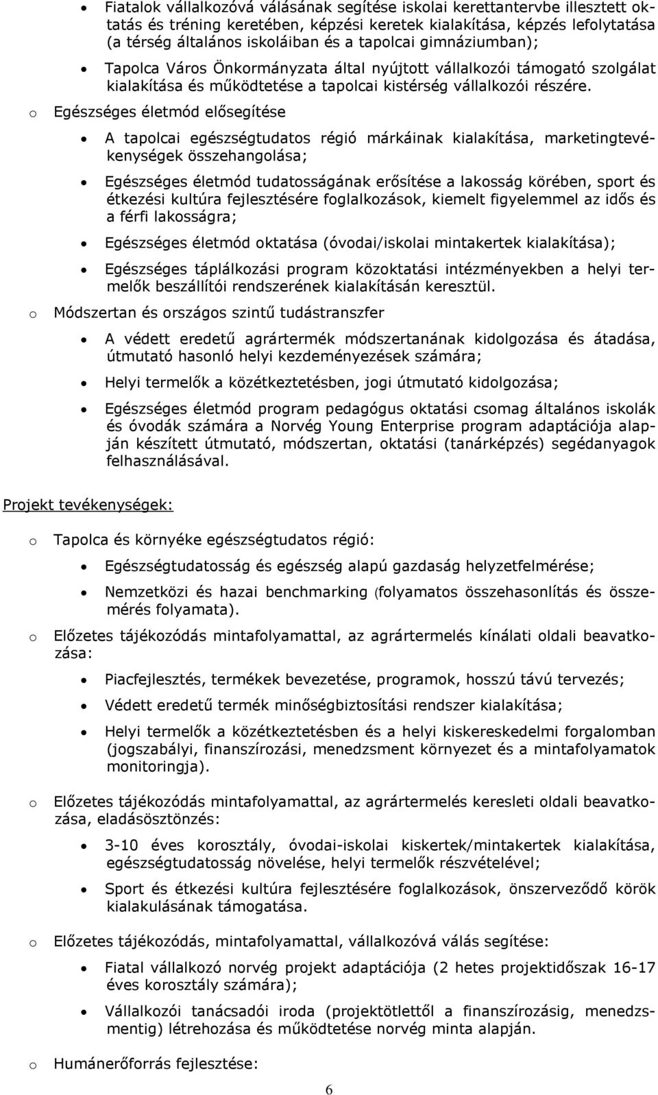 o Egészséges életmód elősegítése A tapolcai egészségtudatos régió márkáinak kialakítása, marketingtevékenységek összehangolása; Egészséges életmód tudatosságának erősítése a lakosság körében, sport