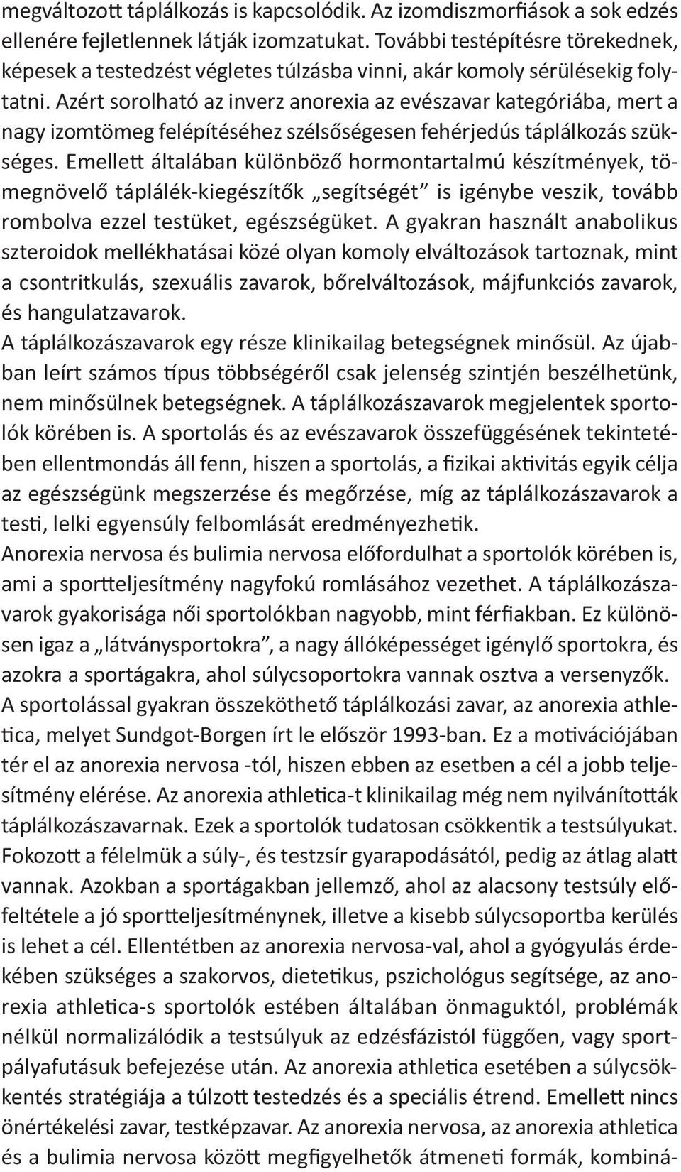 Azért sorolható az inverz anorexia az evészavar kategóriába, mert a nagy izomtömeg felépítéséhez szélsőségesen fehérjedús táplálkozás szükséges.