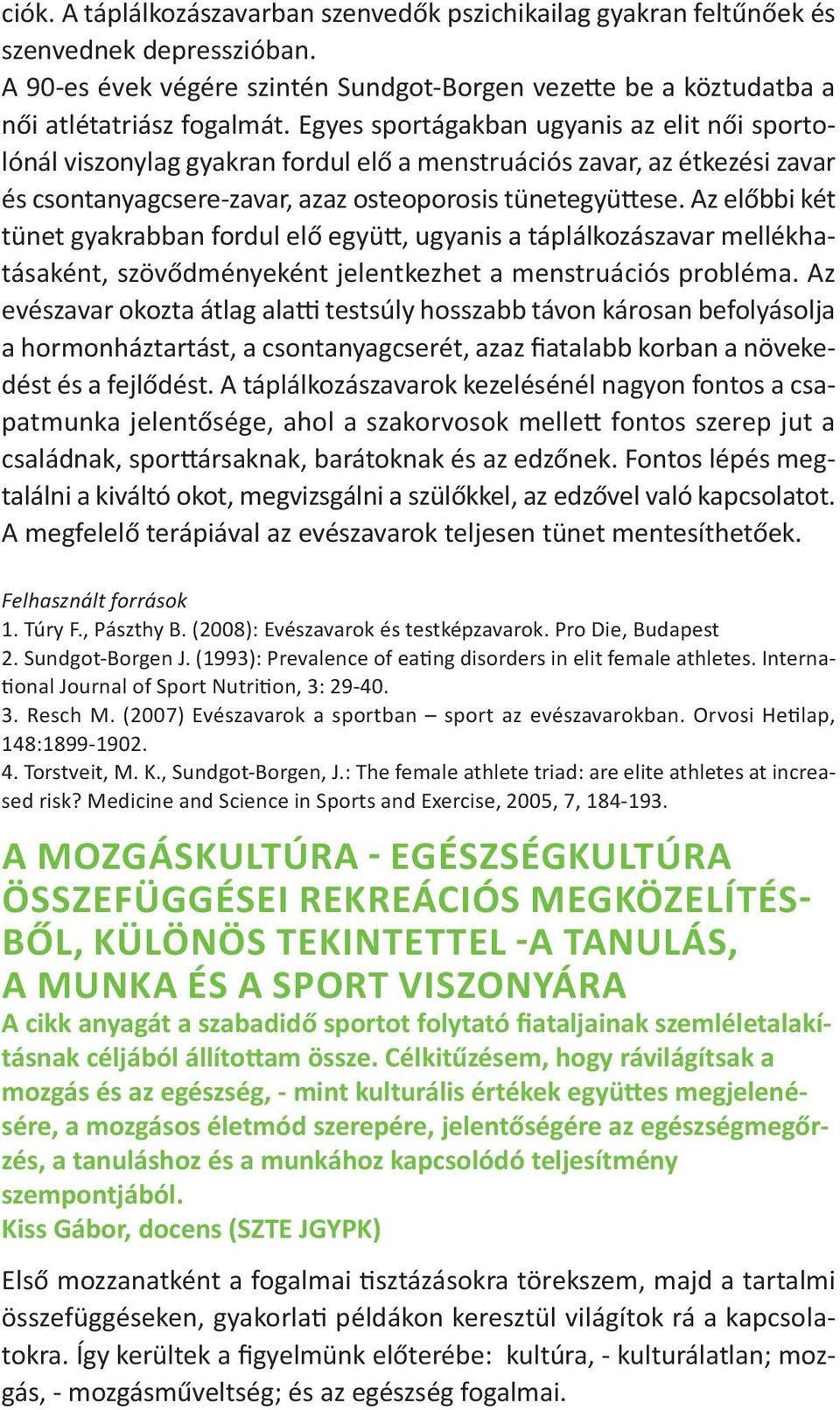 Az előbbi két tünet gyakrabban fordul elő együtt, ugyanis a táplálkozászavar mellékhatásaként, szövődményeként jelentkezhet a menstruációs probléma.