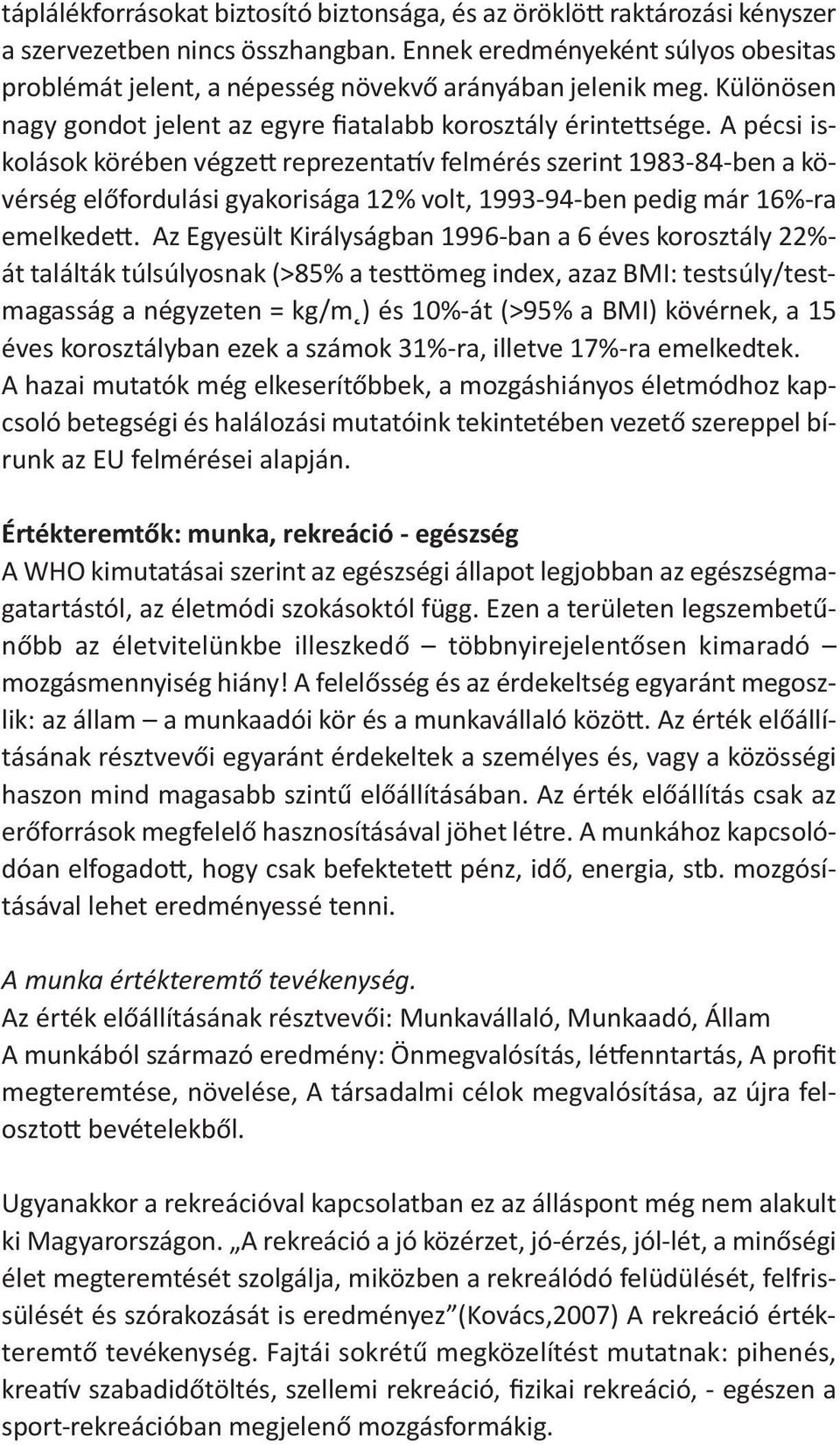 A pécsi iskolások körében végzett reprezentatív felmérés szerint 1983 84 ben a kövérség előfordulási gyakorisága 12% volt, 1993 94 ben pedig már 16% ra emelkedett.