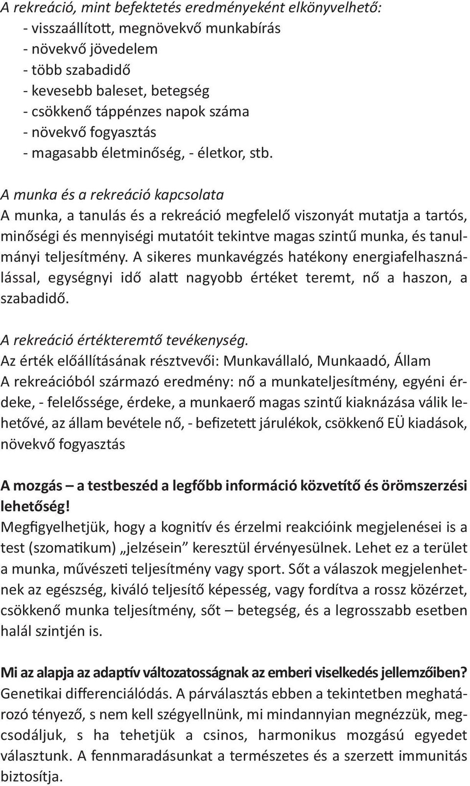 A munka és a rekreáció kapcsolata A munka, a tanulás és a rekreáció megfelelő viszonyát mutatja a tartós, minőségi és mennyiségi mutatóit tekintve magas szintű munka, és tanulmányi teljesítmény.