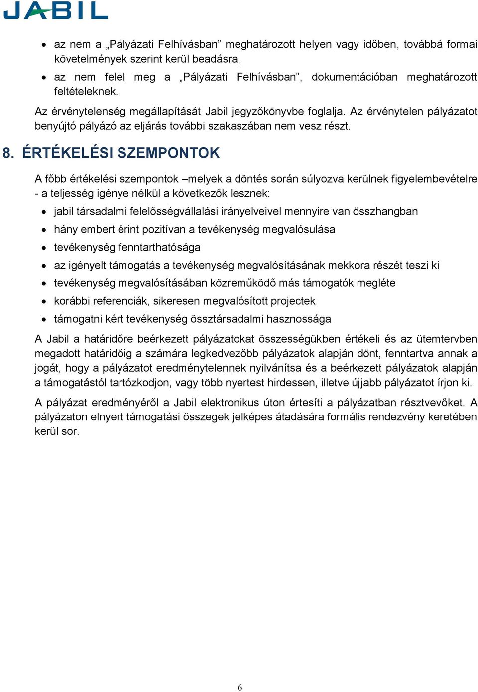 ÉRTÉKELÉSI SZEMPONTOK A főbb értékelési szempontok melyek a döntés során súlyozva kerülnek figyelembevételre - a teljesség igénye nélkül a következők lesznek: jabil társadalmi felelősségvállalási