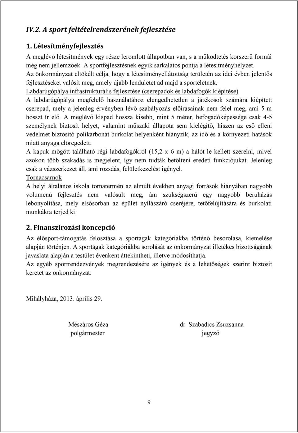 Az önkormányzat eltökélt célja, hogy a létesítményellátottság területén az idei évben jelentős fejlesztéseket valósít meg, amely újabb lendületet ad majd a sportéletnek.