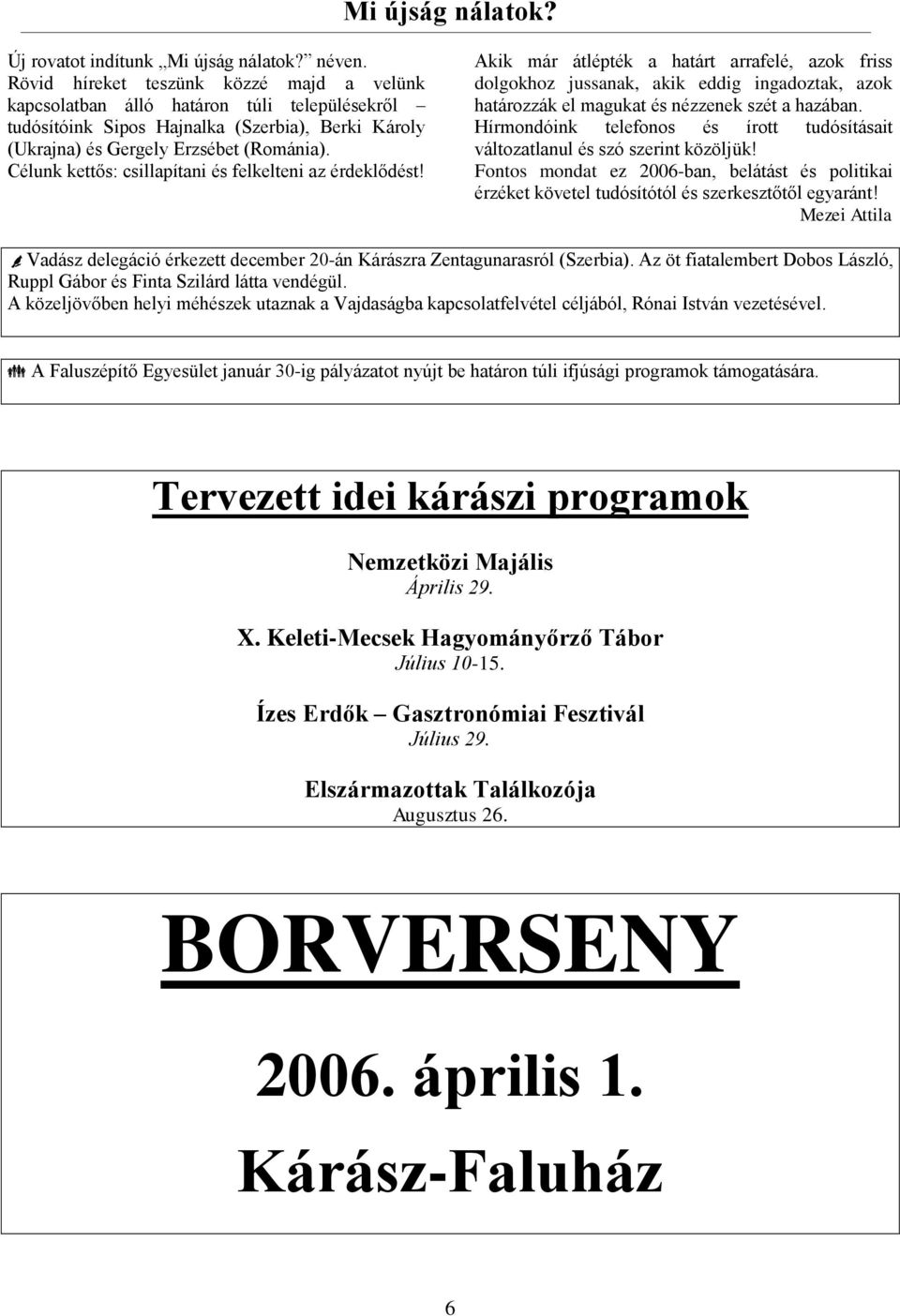 Célunk kettős: csillapítani és felkelteni az érdeklődést!