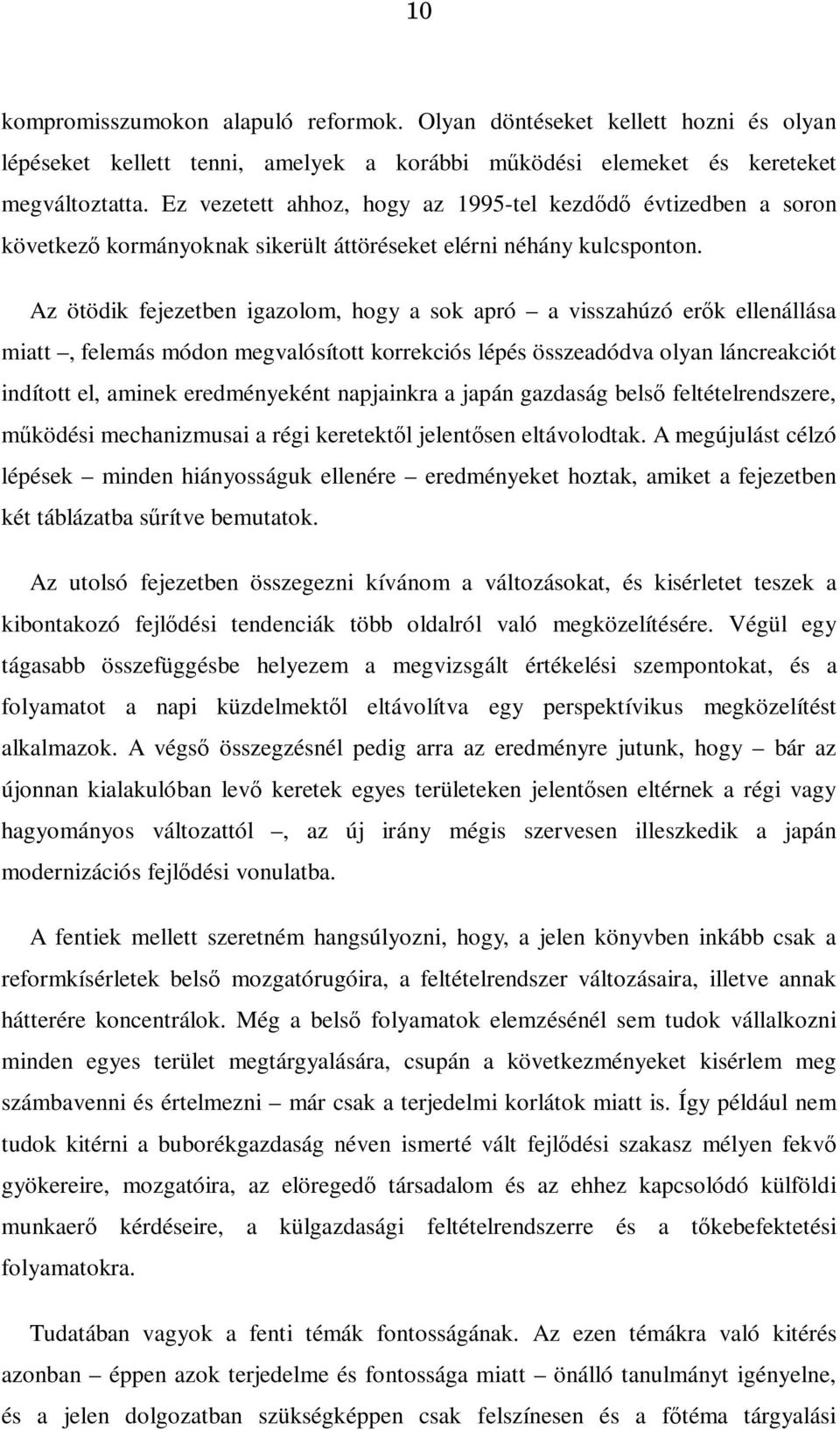 Az ötödik fejezetben igazolom, hogy a sok apró a visszahúzó erők ellenállása miatt, felemás módon megvalósított korrekciós lépés összeadódva olyan láncreakciót indított el, aminek eredményeként