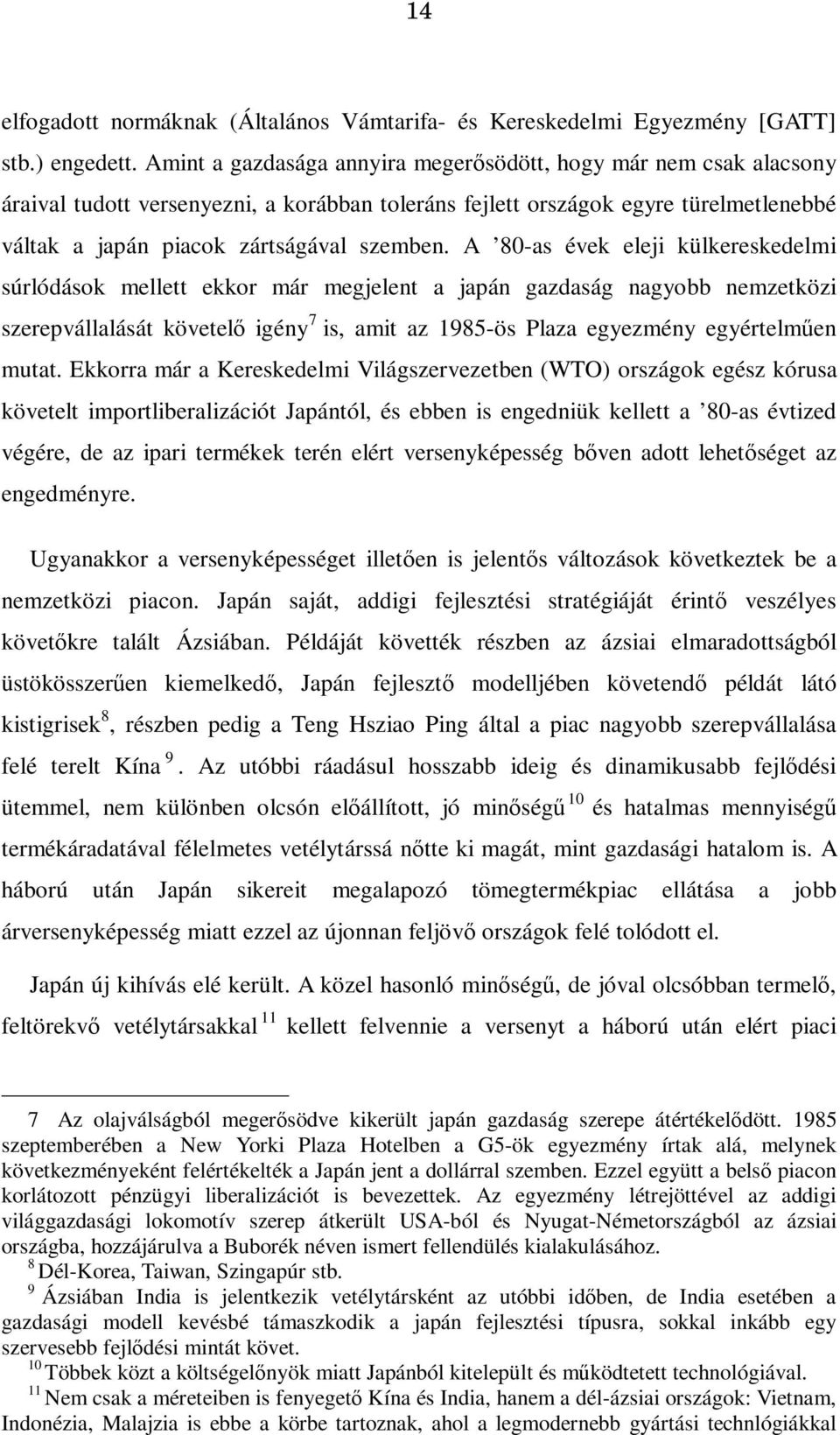 A 80-as évek eleji külkereskedelmi súrlódások mellett ekkor már megjelent a japán gazdaság nagyobb nemzetközi szerepvállalását követelő igény 7 is, amit az 1985-ös Plaza egyezmény egyértelműen mutat.