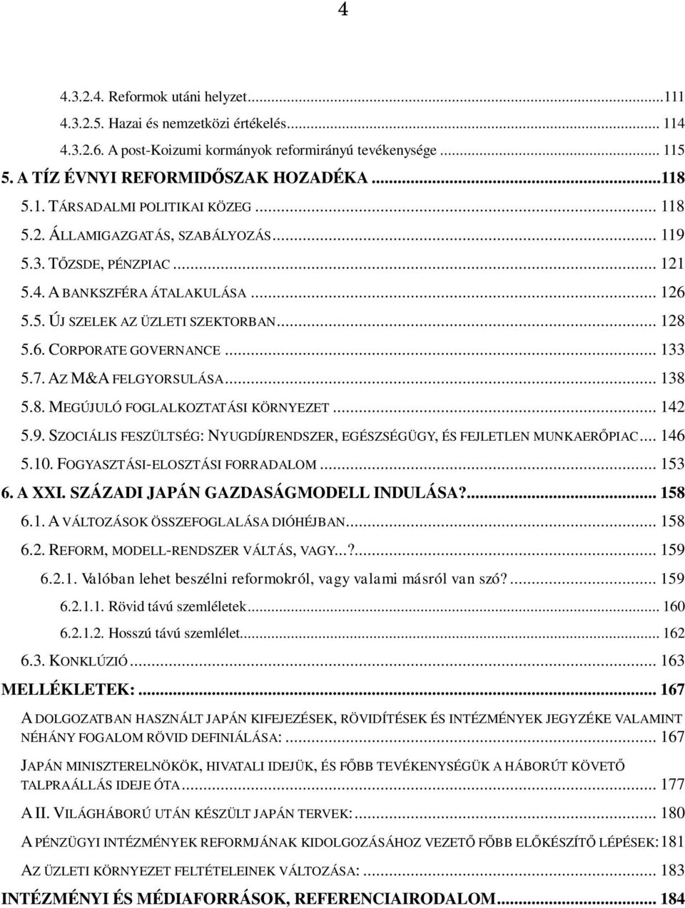 .. 133 5.7. AZ M&A FELGYORSULÁSA... 138 5.8. MEGÚJULÓ FOGLALKOZTATÁSI KÖRNYEZET... 142 5.9. SZOCIÁLIS FESZÜLTSÉG: NYUGDÍJRENDSZER, EGÉSZSÉGÜGY, ÉS FEJLETLEN MUNKAERŐPIAC... 146 5.10.