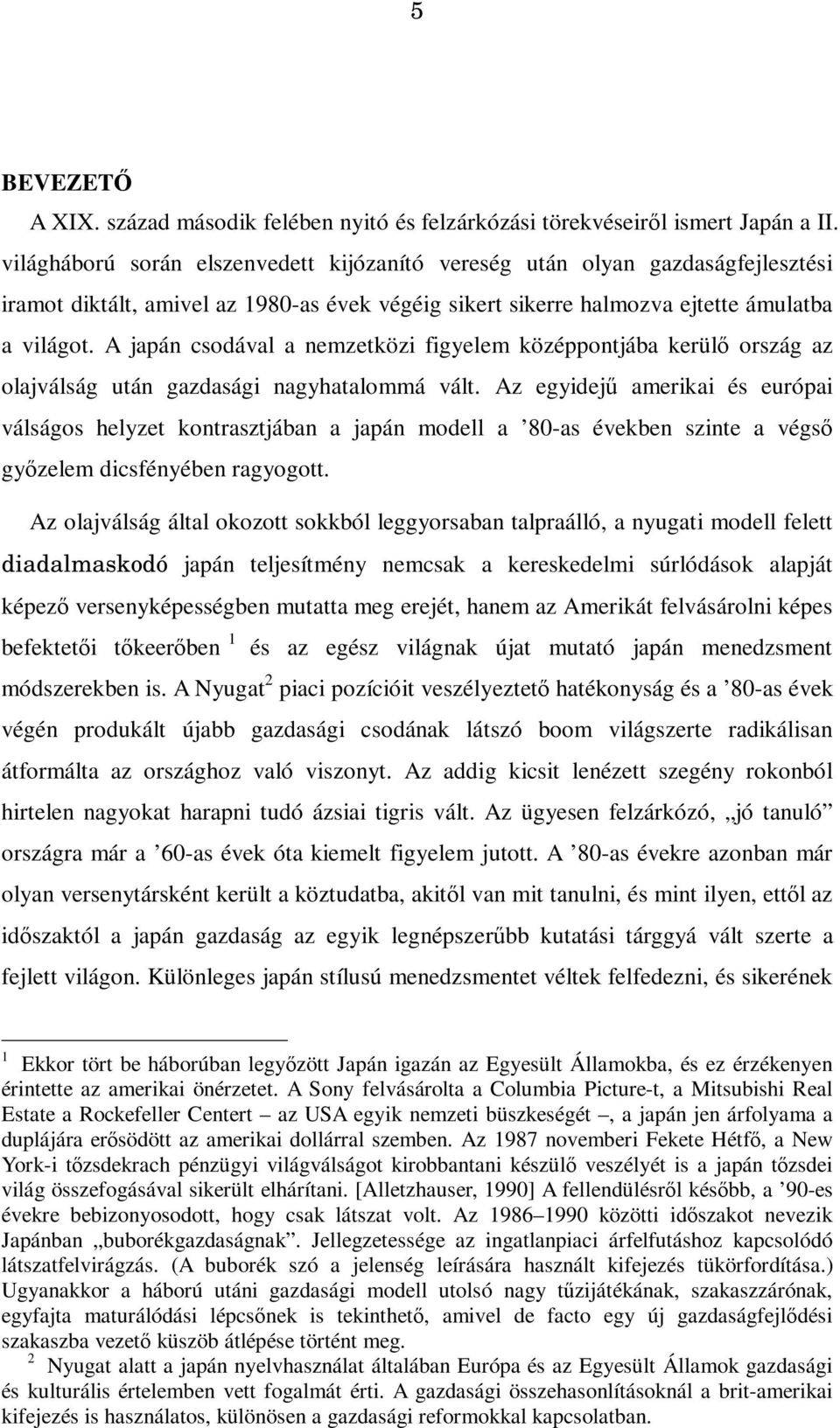 A japán csodával a nemzetközi figyelem középpontjába kerülő ország az olajválság után gazdasági nagyhatalommá vált.