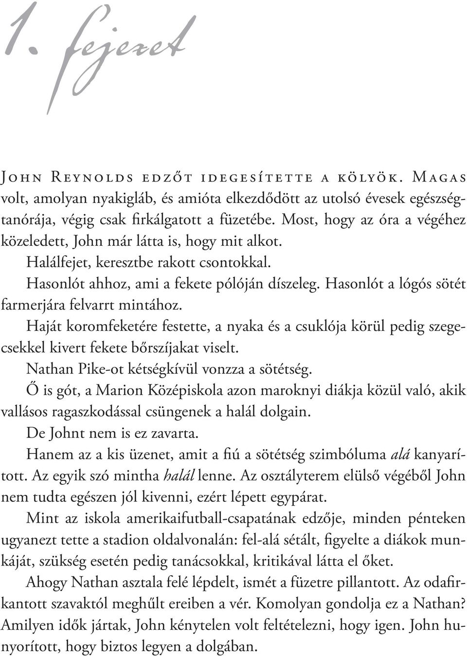 Most, hogy az óra a végéhez közeledett, John már látta is, hogy mit alkot. Halálfejet, keresztbe rakott csontokkal. Hasonlót ahhoz, ami a fekete pólóján díszeleg.