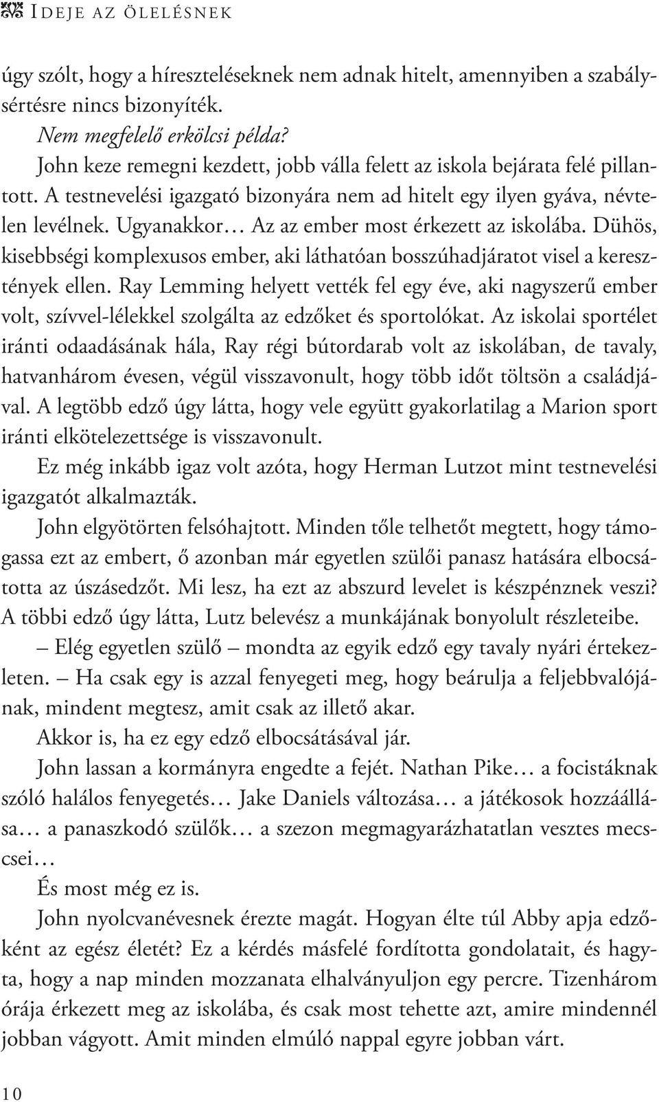 Ugyanakkor Az az ember most érkezett az iskolába. Dühös, kisebbségi komplexusos ember, aki láthatóan bosszúhadjáratot visel a keresztények ellen.