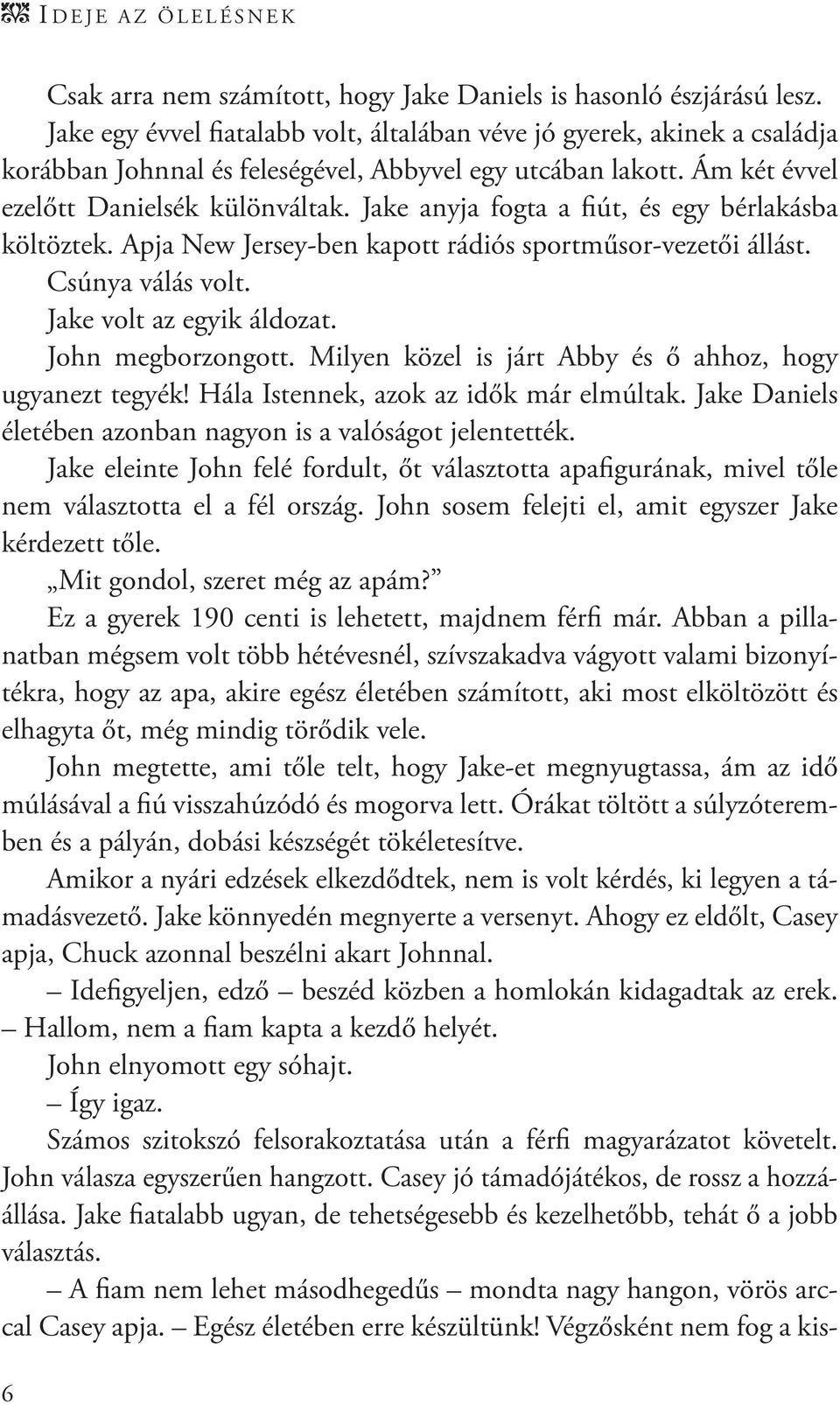 Jake anyja fogta a fiút, és egy bérlakásba költöztek. Apja New Jersey-ben kapott rádiós sportműsor-vezetői állást. Csúnya válás volt. Jake volt az egyik áldozat. John megborzongott.