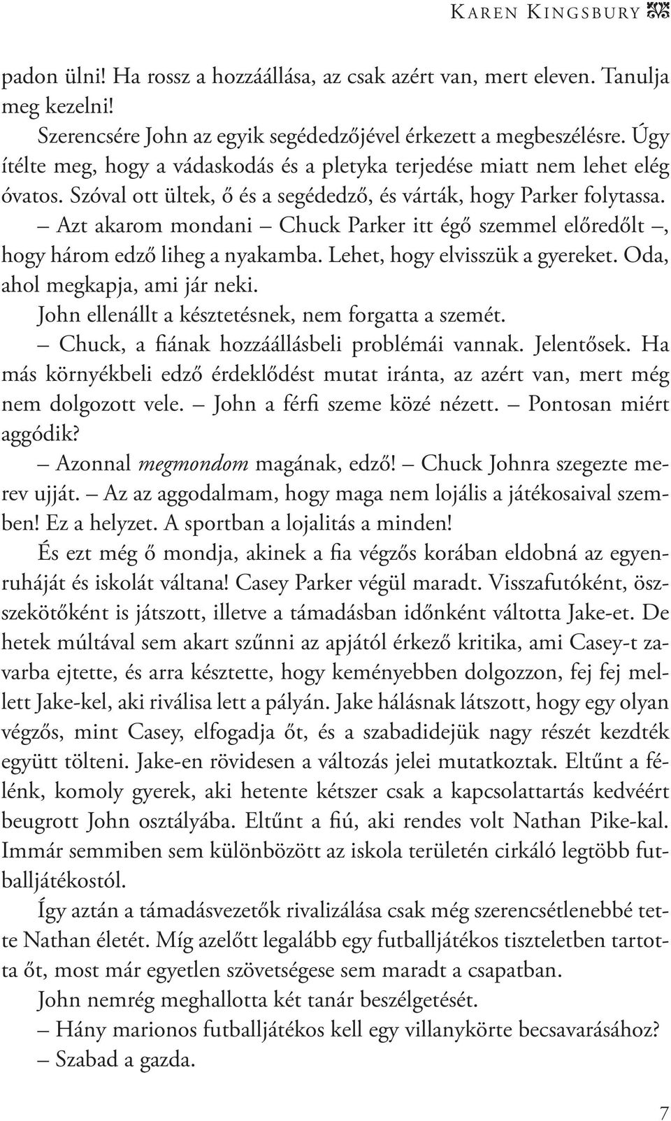 Azt akarom mondani Chuck Parker itt égő szemmel előredőlt, hogy három edző liheg a nyakamba. Lehet, hogy elvisszük a gyereket. Oda, ahol megkapja, ami jár neki.